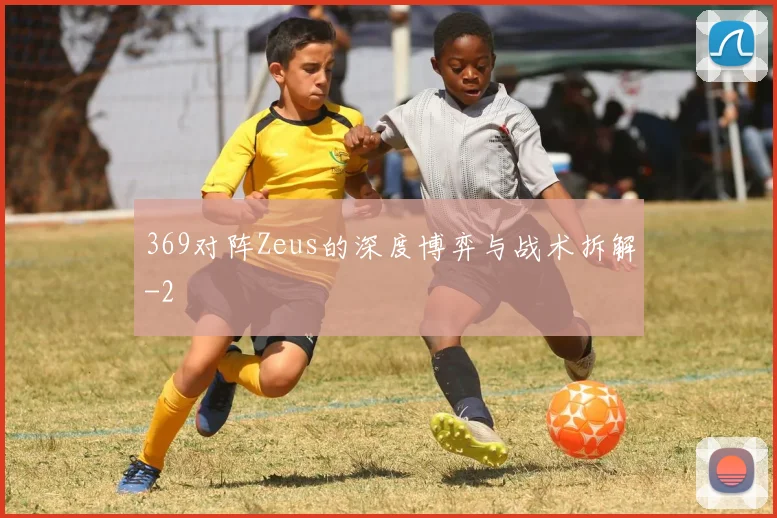 369对阵Zeus的深度博弈与战术拆解